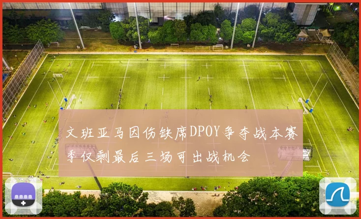 文班亚马因伤缺席DPOY争夺战本赛季仅剩最后三场可出战机会