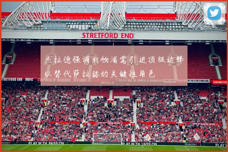 杰拉德强调利物浦需引进顶级边锋以替代萨拉赫的关键性角色